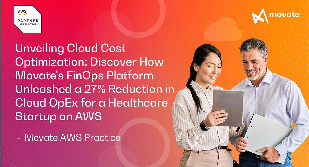 Movate FinOps platform’s unleashes a 27% reduction in Cloud OpEx for a Healthcare startup
