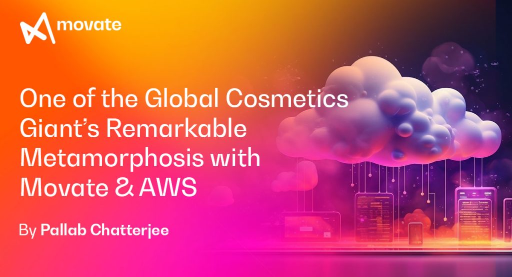 Beauty in the Clouds: One of the Global Cosmetics Giant’s Remarkable Metamorphoses with Movate & AWS