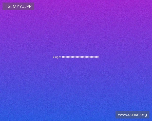 kingbet电游官网：结合世界杯热点，打造多样化的体育电竞娱乐体验平台